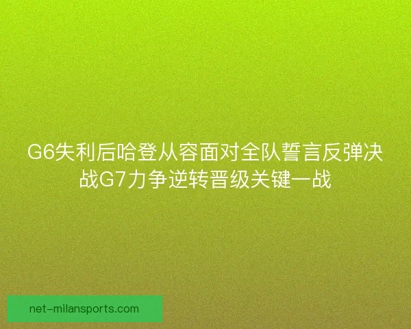 G6失利后哈登从容面对全队誓言反弹决战G7力争逆转晋级关键一战