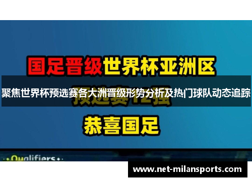 聚焦世界杯预选赛各大洲晋级形势分析及热门球队动态追踪