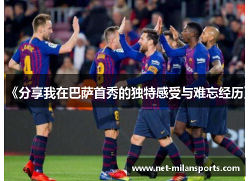 《分享我在巴萨首秀的独特感受与难忘经历》