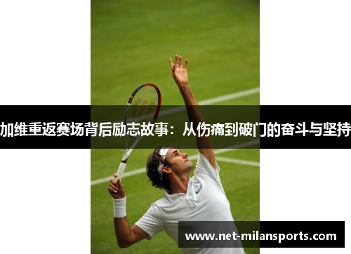 加维重返赛场背后励志故事：从伤痛到破门的奋斗与坚持