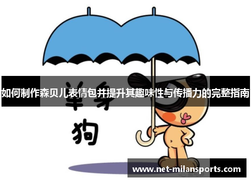 如何制作森贝儿表情包并提升其趣味性与传播力的完整指南