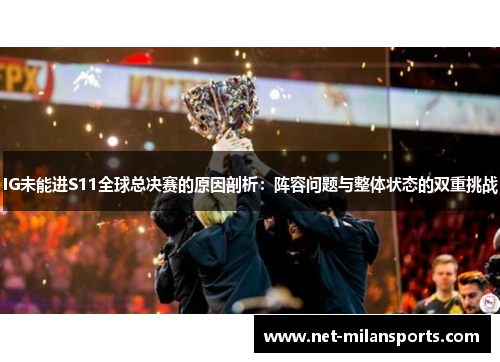 IG未能进S11全球总决赛的原因剖析：阵容问题与整体状态的双重挑战