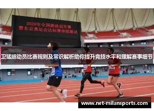 卫猛运动员比赛规则及常识解析助你提升竞技水平和理解赛事细节